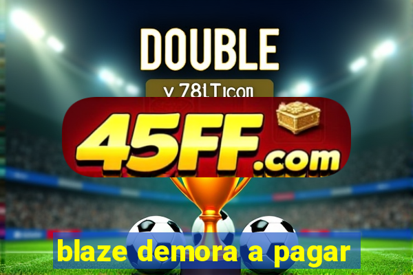 blaze demora a pagar